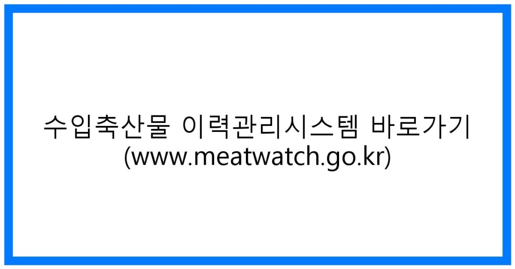 thumbnail_수입축산물 이력관리시스템 바로가기 (www.meatwatch.go.kr)